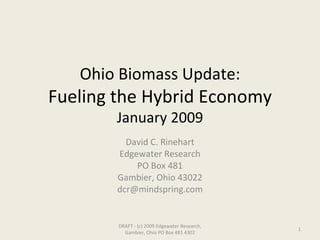 Ohio Biomass Update: Fueling the Hybrid Economy January 2009 David C. Rinehart Edgewater Research PO Box 481 Gambier, Ohio 43022 [email_address] DRAFT - (c) 2009 Edgewater Research, Gambier, Ohio PO Box 481 4302 