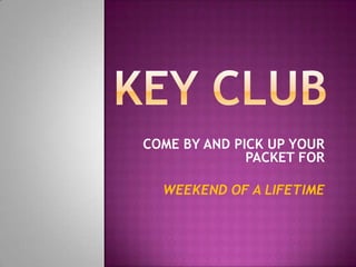 COME BY AND PICK UP YOUR
              PACKET FOR

  WEEKEND OF A LIFETIME
 