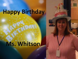 Happy Birthday



 Ms. Whitson
 