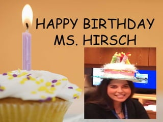 HAPPY BIRTHDAY
  MS. HIRSCH
 