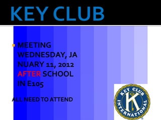    MEETING
    WEDNESDAY, JA
    NUARY 11, 2012
    AFTER SCHOOL
    IN E105
ALL NEED TO ATTEND
 