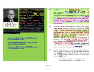 and CONGRESS; and issuing public service             C)     Vogel Denise Newsome is     CONFIDENT              Governor Rick
                          announcements       to     DISCOURAGE
                          discrimination or DENIAL of 'EQUAL                                             POLITICALLY AND ILL
                                                                                      Scott’s requests are
                          Protection of the Laws.’". . . as CHIEF                     MOTIVATED and that President Barack Obama, his
                          COUNSEL to the United States House                          Administration and his CORRUPT Lawyers of the Law Firm of
                          Judiciary   Committee's.  .   .    his                      Baker Donelson Bearman Caldwell & Berkowitz are the MAIN
                          RESPONSIBILITIES             included                       CULPRITS “Pulling the Strings” behind such demands as a
                          ADVISING      the   Chairman      and                       DIRECT and PERSONAL attack on Vogel Denise
                          REPUBLICAN        Members   of     the                      Newsome in RETALIATION to her CIVIL RIGHTS
                          Judiciary Committee on LEGISLATION                          Activists duties!
                          and      CONGRESSIONAL      Oversight
                          implicating Civil and Constitutional                 D)     The AUDACITY to request that FAMU President James Ammons
                          Rights, CONGRESSIONAL Authority. . .                                                                when
                                                                                      STEP DOWN pending the outcome of Investigations
proposed CONSTITUTIONAL Amendments and OVERSIGHT of the                               Vogel Denise Newsome has REPEATEDLY
CIVIL RIGHTS DIVISION of the Department of Justice and the U.S.
Commission on Civil Rights.                                                           requested that United States President Barack
                                                                                      Obama      STEP      DOWN        and/or    be
      http://www.scribd.com/fullscreen/76930509?access_k
                                                                                      REMOVED/IMPEACHED. Now it appears, as the
      ey=key-2jptshqi0mq1ivb16ls5                                                     Citizens in Libya, thatMILITARY ACTION               (i.e.
                                                                                      either Domestic and/or FOREIGN) may be needed to OUST the
      http://www.scribd.com/fullscreen/76930811?access_k
      ey=key-1qc0klvzq7uqe70pdge7                                                     TERRORIST REGIME of President Barack Obama
                                                                                      and his Administration in the INTEREST of the CITIZENS of the
      http://www.scribd.com/fullscreen/76930755?access_k                              United States of America as well as the WORLD!
      ey=key-zajt88ew9kx1wjhygce
                                                                               E)     President Barack Obama and his Administration barely before he
                                                                                      could get into the White House good in 2009, began campaigning
                                                                                      for a SECOND Term; although WARNED as early as May 21,
                                                                                      2009 (i.e. only after FIVE months in Office), by Vogel Denise
                                                                                      Newsome NOT to do so:

                                                                                               While President Obama is claiming to be
                                                                                               everybody’s (regardless of race) President in the



                                                                     Page 32 of 291
 