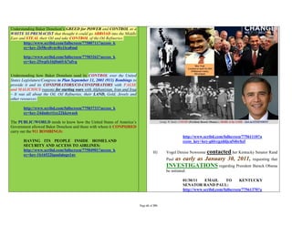 Understanding Baker Donelson’s GREED for POWER and CONTROL as a
WHITE SUPREMACIST that thought it could go ABROAD into the Middle
East and STEAL their Oil and take CONTROL of the Oil Refineries:
       http://www.scribd.com/fullscreen/77580711?access_k
       ey=key-2b58ex8vnv8tz1lca8md

       http://www.scribd.com/fullscreen/77583262?access_k
       ey=key-25wpfx16j0n6fvk7ufvq


Understanding how Baker Donelson used its CONTROL over the United
States Legislature/Congress to Plan September 11, 2001 (911) Bombings to
provide it and its CONSPIRATORS/CO-CONSPIRATORS with FALSE
and MALICIOUS reasons for starting wars with Afghanistan, Iran and Iraq
– It was all about the Oil, Oil Refineries, their LAND, Gold, Jewels and
other resources:

       http://www.scribd.com/fullscreen/77583733?access_k
       ey=key-24dndcrt1cc22kkzwash

The PUBLIC/WORLD needs to know how the United States of America’s
Government allowed Baker Donelson and those with whom it CONPSIRED
carry out the 911 BOMBINGS:
                                                                                                       http://www.scribd.com/fullscreen/77561110?a
       HAVING ITS PEOPLE INSIDE HOMELAND                                                               ccess_key=key-g6lvcgzddjca54brhzf
       SECURITY AND ACCESS TO AIRLINES:
       http://www.scribd.com/fullscreen/77584901?access_k
                                                                                     H)     Vogel Denise Newsome contacted her Kentucky Senator Rand
       ey=key-1b16522lqualaiogo1nv
                                                                                               as early as January 30, 2011, requesting that
                                                                                            Paul
                                                                                            INVESTIGATIONS regarding President Barack Obama
                                                                                            be initiated:

                                                                                                       01/30/11    EMAIL      TO      KENTUCKY
                                                                                                       SENATOR RAND PAUL:
                                                                                                       http://www.scribd.com/fullscreen/77561370?a


                                                                           Page 41 of 291
 