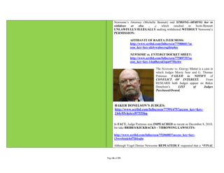 Newsome’s Attorney (Michelle Bennett) and STRONG-ARMING her to
       withdraw  or    else.  .   .;  which     resulted in Scott-Bennett
       UNLAWFULLY/ILLEGALLY seeking withdrawal WITHOUT Newsome’s
       PERMISSION:

                  AFFIDAVIT OF RAJITA IYER MOSS:
                  http://www.scribd.com/fullscreen/77588601?ac
                  cess_key=key-ak4vwaboyrsgtbta4oy

                  NEWSOME vs. ENTERGY DOCKET SHEET:
                  http://www.scribd.com/fullscreen/77589735?ac
                  cess_key=key-14ud8aysd3zpn975hybw

                                    The Newsome vs. Entergy Matter is a case in
                                    which Judges Morey Sear and G. Thomas
                                    Porteous FAILED to NOTIFY of
                                    CONFLICT OF INTEREST.                From
                                    RESEARH both Judges appear on Baker
                                    Donelson’s     LIST       of        Judges
                                    Purchased/Owned.



       BAKER DONELSON’S JUDGES:
       http://www.scribd.com/fullscreen/77591475?access_key=key-
       244y95vhrtcvl975556q


       In FACT, Judge Porteous was IMPEACHED as recent as December 8, 2010,
       for take BRIBES/KICKBACKS – THROWING LAWSUITS:

       http://www.scribd.com/fullscreen/75206083?access_key=key-
       13wrrbzsk4of7ibfcqbs

       Although Vogel Denise Newsome REPEATEDLY requested that a “FINAL


Page 46 of 291
 