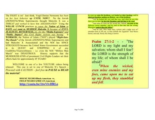 The FIGHT is on! Just think, Vogel Denise Newsome has been                      he went out unto his brethren, and looked on their burdens: and he
                                                                                spied an Egyptian smiting an Hebrew, one of his brethren.
on her best behavior up UNTIL NOW!! No the Jewish                                     12
                                                                                         And he looked this way and that way, and when he saw that
(ZIONISTS)/White Supremacists thought Malcolm X was a                           there was no man, he slew the Egyptian, and hid him in the sand.
                                                                                      13
THREAT and worked to have him ASSASSINATED! Using the                                    And when he went out the second day, behold, two men of the
                                                                                Hebrews strove together: and he said to him that did the wrong,
WILLIE LYNCH practices to cause the Nation of Islam to                          Wherefore smitest thou thy fellow?
HATE and want to MURDER Malcolm X because of ENVY,                                    14
                                                                                         And he said, Who made thee a prince and a judge over us?
JEALOUSY, BITTERNESS, etc. for the “Media Exposure” and                         intendest thou to kill me, as thou killedst the Egyptian? And Moses
                                                                                feared, and said, Surely this thing is known.
“Public Impact” this Civil Rights Activist was having. It
WORKED; the Nation of Islam (“NOI”) played “Right-Into-
The-Hands” of the Jewish (ZIONISTS)/White Supremacists and
had Malcolm X Assassinated and the NOI has SINCE                                     Psalm 27:1-2 - - 1The
STRUGGLED because the United States Government succeeded                             LORD is my light and my
in     its    QUEST      and     STRIPPING     it    of   any
Credibility/Trustworthiness – i.e. even the NOI “Million Man                         salvation; whom shall I fear?
March” was DISASTROUS.              History supports that the                        the LORD is the strength of
MURDER/DEATHS of prominent Civil Rights Leaders set their
efforts back for approximately 45 YEARS!                                             my life; of whom shall I be
                                                                                     afraid?
       WELCOME to one of a few YOUTUBE videos being                                       2
released. This one is set to one of Malcolm X’s Speech –                                    When the wicked,
Proceed with CAUTION – feel free to PAUSE to READ                                    even mine enemies and my
the material!                                                                        foes, came upon me to eat
             HOUSE NEGRO/Black-American vs.                                          up my flesh, they stumbled
             FIELD NEGRO/AFRICAN-American
             http://youtu.be/1twVlvIfRLo
                                                                                     and fell.




                                                                Page 7 of 291
 