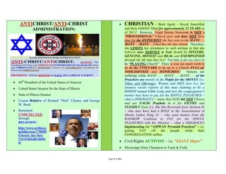 ANTICHRIST/ANTI-CHRIST                                              CHRISTIAN – Born Again – Saved, Sanctified
              ADMINISTRATION:                                             and Holy GHOST filled for approximately 22 YEARS as
                                                                          of 2011! However, Vogel Denise Newsome is NOT a
                                                                          “PROFESSIONAL” Church goer and does NOT have
                                                                          time for the HYPOCRISY she has seen in the MANY. . .
                                                                          MANY. . .MANY. . .Churches she has visited. Therefore,
                                                                          she LIMITS her attendance to such settings in that she
                                                                          believes ones SERVICE to God should be SINCERE,
                                                                          GENUINE, HONEST and REAL and EXEMPLIFIED
                                                                          through the life that they live! For time is far too short to
                                                                          be “PLAYING Church!” There is way too much work to
                                                                          do in the VINEYARD to be up in a Church FULL-of-
                                                                          FOOLISHNESS and HYPOCRISY!                     Nations are
                                                                          suffering while MANY. . . MANY. . . MANY. . . of the
                                                                          Preachers are merely in the Pulpit for the MONEY (i.e.
   44th President of the United States of America                        Tithes and Offerings), Women and MEN now (i.e. for
   United States Senator for the State of Illinois                       instance recent reports of this man claiming to be a
                                                                          BISHOP named Eddie Long and now the congregation’s
   State of Illinois Senator                                             monies may have to pay for his SINFUL PLEASURES –
   Cousin Relative of Richard “Dick” Cheney and George                   what a DISGRACE!) – many that GOD did NOT Choose
    W. Bush                                                               and are FALSE Prophets in it for FILTHY and
                                                                          FLESHLY Gain (i.e. like this Reverend Jesse Jackson Sr
   Remained                                                              – who may have had a ROLE in the Assassination of
    UNDETECTED                                                            Martin Luther King Jr. - who used monies from the
    through                                                               RAINBOW Coalition to PAY for his SINFUL
    RELIGION:                                                             PLEASURES with his Mistress – what a DISGRACE!)
    http://www.scribd.co                                                  Implementing the “AMWAY Pyramid Practices” – i.e.
    m/fullscreen/7758509                                                  getting    FAT      off     the   people      while     their
    4?access_key=key-                                                     CONGREGATION suffers.
    7ywvivhu1qltvzh26e
    m                                                                 Civil Rights ACTIVIST – i.e. “GIANT Slayer”
                                                                         Mississippi State Champion in Track & Field;


                                                          Page 9 of 291
 