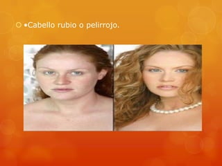  •Cabello rubio o pelirrojo.
 