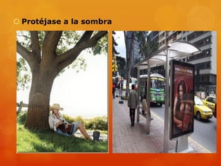  Protéjase a la sombra
 