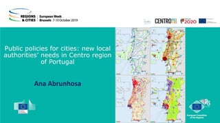 Public policies for cities: new local
authorities’ needs in Centro region
of Portugal
Ana Abrunhosa
 