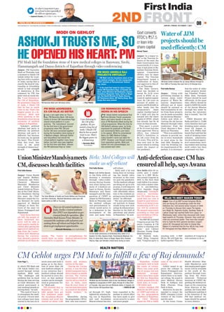 Jaipur: PM Narendra
Modi on Thursday took
a moment to thank CM
Ashok Gehot for trust-
ing him with a number
of tasks, saying that is
exactly the kind of rela-
tionship or friendship
which is real strength
of democracy,  this
comment by PM has
gone viral on social me-
dia. I was listening to
the CM of Rajasthan.
He presented a long list
of tasks. I thank CM
that he has so much
trust in me. That's the
biggest power in a de-
mocracy, Modi said
while speaking at the
foundation stone laying
ceremony of medical
colleges in Rajasthan.
Ashokji's political
ideology and party is
different; my political
ideology and party is
different; but because
he trusts me, he opened
his heart. This friend-
ship, this trust, this
trust is the great
strength of democracy,
he said. —Agencies
PM Modi laid the foundation stone of 4 new medical colleges in Banswara, Sirohi,
Hanumangarh and Dausa districts of Rajasthan through video conferencing
PM Narendra Modi with CM Ashok Gehlot. —FILE PHOTO
CM Ashok Gehlot reviewed the Jal Jeevan Mission through VC
from CMR on Thursday. Also seen here is CS Niranjan Arya.
ASHOKJITRUSTSME,SO
HE OPENED HIS HEART: PM
MODI ON GEHLOT
So what is important to you,
even if and in fact especially if
the odds are against you...
—Jagdeesh Chandra, CEO  Editor-in-Chief, First India
JAIPUR | FRIDAY, OCTOBER 1, 2021
www.firstindia.co.in I www.firstindia.co.in/epaper/ I twitter.com/thefirstindia I facebook.com/thefirstindia I instagram.com/thefirstindia
08
2NDFRONT
POSTAL REG NO. JPC/010/2019-21
From Page 1...
in which PM Modi and
CM Ashok Gehlot con-
nected through virtual
medium. Modi said,
“The challenges and
problems that we faced
during the time serving
as Chief Ministers, the
central government is
nowworkingtowardsre-
moving them,” he said.
“The need of hour is
to strengthen the medi-
cal sector. 170 new med-
ical colleges have been
started in the last six to
seven years and work is
going on in the direc-
tion of more than 100
new medical colleges. It
is our intention that 1
medical college should
be started in every dis-
trict, so that medical
system can be strength-
ened at grassroots lev-
el,” Modi said.
PM stressed that in
Rajasthan, about 3.5
lakh people have got
free treatment under
the Ayushman Bharat
scheme and work has
started on about 2,500
health and wellness
centres in the state.
“During the Corona
period, it was felt that
skilled manpower has a
direct impact on health
services. The Central
Government’s free vac-
cine for all is a result of
this. In India, more
than 88 crore doses of
vaccine have been given
as a result of the skilled
health workers,” he
said.
Meanwhile, during
the programme, CM Ge-
hlot, who was connect-
ed through VC, high-
lighted the schemes be-
ing run in Rajasthan
and said Ayushman
Bharat scheme has also
been expanded in Ra-
jasthan in which effort
has been made to give
social security to more
and more people .
“Rajasthan worked
extremely well in both
the waves of corona.
There was some prob-
lem of oxygen, but now
elaborate arrange-
ments have been made
for that too. Rajasthan
is fully prepared for the
third wave of Covid,”
CM Gehlot said.
Gehlot thanked PM
Modi for the IPT centre
of CIPET and while cit-
ing the geographical
condition of Rajasthan,
the Chief Minister
urged the PM to fulfill
some of the state’s de-
mands.
Gehlot urged to ap-
prove the colleges in
Jalore, Pratapgarh and
Rajsamand districts,
where there is no medi-
cal college. He urged to
start Medical Device
Park in Jodhpur and
Bulk Pharma Drug
Park in Kota.
Moreover, he also de-
manded to restart the
RDPL company, a joint
venture of the Centre
and the state.
At the event, Union
Health Minister Man-
sukh Mandaviya said
that employment oppor-
tunity will be available
to the youth of Ra-
jasthan through train-
ing from the Petro-
chemicals Technical
Institute of CIPET. Re-
garding the medical col-
leges in the remaining
three districts of Ra-
jasthan, the Union Med-
ical Minister said that it
is the intention of the
PM that medical col-
leges should be opened
in every district.
CM Gehlot urges PM Modi to fulfill a few of Raj demands!
HEALTH MATTERS
Water of JJM
projects should be
used efficiently: CM
First India Bureau
Jaipur: “Along with
preventing wastage in
various mega water
projects of Water Re-
sources Department,
efficient use of water
should be ensured so
that availability of wa-
ter from these projects
can be made accessible
for Jal Jeevan Mission,”
Gehlot said while re-
viewing the Jal Jeevan
Mission through video
conference from the
Chief Minister’s Resi-
dence on Thursday
.
“This is an ambitious
scheme to provide wa-
ter to every household
in rural areas by the
year 2024. Keeping in
view the drinking wa-
ter requirements of Ra-
jasthan, it is necessary
that the water of other
major projects includ-
ing Chambal Project,
Mahi Dam, Narmada
Project should be used
efficiently. At the same
time, efforts should be
made to fulfill the needs
of Jal Jeevan Mission
through this water by
storing the rainwater
that is wasted,” the CM
said.
PHED Minister BD
Kalla said that 11, 73,000
rural families have got
drinking water connec-
tions till August 15,
2019. ACS, PHED, Sud-
hansh Pant told that the
work of drinking water
schemes, administra-
tive  technical approv-
al of connections, invit-
ing tenders and issuing
work orders has been
progressed very fast.
Govt converts
RTDC’s `57.5
cr loan into
share capital
Nirmal Tiwari
Jaipur: In a major re-
lief to the Tourism In-
dustry of the state, the
State Government has
converted Rs 57.5 crore
loan it had given to Ra-
jasthan Tourism Devel-
opment Corporation
(RTDC) into its share
capital. The Tourism
Department issued a
notification of finan-
cial approval to this ef-
fect on Thursday
.
The State Govern-
ment has decided to
merge Rs 54.52 crore
given to RTDC on ac-
count of capital expend-
iture, Rs 1.90 crore on
account of public ex-
penses and Rs 60 lakh in
other heads into the
corporation’s share
capital. Another loan of
Rs 4 lakh will also be
merged into the share
capital of RTDC, which
has already has Rs 40
crore on that account.
That apart, a grant
of Rs 10 crore has also
been approved. This in
effect, has reduced
RTDC’s liabilities to
Rs 108 crore from Rs
175 crore. This will in-
fuse new zeal in the
sector which is reeling
under the impact of
the pandemic.
CM REMINISCES NEHRU,
INDIRA IN HIS SPEECH
CM Ashok Gehlot remembered first
Prime Minister Pandit Jawaharlal
Nehru and Indira Gandhi in the pres-
ence of PM Narendra Modi during the
virtual programme. When the time for
CM Gehlot’s address came, he firstly
expressed his gratitude to PM Modi
and remembered Nehru and Indira
in his speech. While he remembered
Nehru for SMS Medical College,
Indira Gandhi’s name was taken for
CIPET. However, even though coming
from opposition parties, Modi and
Gehlot not only acknowledged, but
also praised each other.
PM MODI ADDRESSES
EX-CM RAJE AS SISTER
It was a rare sight when on Thurs-
day, PM Narendra Modi, CM Ashok
Gehlot  former CM Vasundhara Raje
shared virtual platform in a pro-
gramme. The ‘coincidence’ occured
for the first time in the government
programme when PM, CM and
former CM were connected together
during the foundation stone laying of
4 Medical colleges. Although Gehlot
and Vasundhara had shared the
virtual platform together many times
before, but both were seen together
for the first time with Modi, wherein
the PM addressed Raje as ‘sister.’
First India Bureau
Jaipur: Union Health
and Family Welfare,
Chemicals and Petro-
Chemical Minister
Mansukh Mandaviya
met Chief Minister
Ashok Gehlot on Thurs-
day at the Chief Minis-
ter's Residence. During
this meet, the Chief
Minister urged the Un-
ion Minister for early
approval of Medical
Colleges in three dis-
tricts of the state viz
Jalore, Pratapgarh and
Rajsamand.
Only three districts
are left, the people of
these backward dis-
tricts will be able to
avail quality health fa-
cilities after getting the
approval of medical col-
lege from the Centre,
Gehlot said. Mandviya
during the conversa-
tion, showed a positive
attitude on all these de-
mands. The Centre
would leave no stone
unturned to co-operate
in strengthening the
medical infrastructure
in the State.
New Delhi:After SC re-
cently gave 4 weeks’
time to 6 BSP MLAs,
who joined Congress in
2019, to file their final
reply before it in connec-
tion with a matter relat-
ed to anti-defection,
MLA Joginder Singh
Awana said, “Getting SC
notice is worrisome,
but CM Gehlot has en-
sured that our case is
fought by good lawyers.
There is no threat to our
membership  SC’s no-
tice will be answered.
We merged consciously
according to rules and
have full faith in CM Ge-
hlot’s leadership.”
“Six BSP MLAs joined
Congress as per law. The
entire Congress  CM
Gehlot is standing with
them,” said Cabinet
Minister Pratap Singh
Khachariyawas.
Dr Mahesh Joshi,
Chief Whip, Congress
said, “Congress party is
standing with 6 BSP
MLAs. We will fight the
battle together. They are
members of Congress 
will continue to do so.”
—ANI
UnionMinisterMandviyameets
CM, discusses health facilities
Anti-defection case: CM has
ensured all help, says Awana
Birla: Med Colleges will
make us self-reliant
On first death anniversary of Shrikrishna Birla, father of LS
Speaker Om Birla, Kalpana Singh, Chandrakanta Meghwal, Om
Birla, Dr. Amita Birla, Heera Lal Nagar, Rajesh Birla, Sandeep
Sharma, Rajiv Jain felicitate a blood donor during an event.
PM Modi lays the foundation stone of four new Medical Colleges in
Rajasthan  inaugurates of CIPET Jaipur, through VC in New Delhi
on Thursday. Also seen here are CM Ashok Gehlot, LS Speaker Om
Birla  former CM Vasundhara Raje. —PHOTO BY ANI
First India Bureau
Kota: Lok Sabha Speak-
er Om Birla while ad-
dressing a ceremony
through video-confer-
encing during founda-
tion stone laying cere-
mony of 4 medical col-
leges in Dausa, Sirohi,
Banswara and Hanu-
mangarh and the inau-
guration of CIPET in
Jaipur by PM Narendra
Modi on Thursday said
the medical colleges
and petrochemical in-
stitute would prove to
be a milestone in the
development of the
state and make India
self-reliant.
Birla said a lot was
being done on revamp-
ing the health infra-
structure in the coun-
try post the pandemic.
“As the medical colleges
are being set up in trib-
al areas, it will improve
health services and pro-
vide affordable educa-
tion to the students as-
piring to join the health
sector,” he affirmed.
“ The new petrochemi-
cal institute in Jaipur
would bring new tech-
nology  enhanced pro-
duction in the field of
petroleum and plastic
in Rajasthan,” he said.
The Union Minister of Health and Family Welfare and Chemicals
and Petro-Chemicals, Mansukh Mandaviya called upon CM
Ashok Gehlot at CMR on Thursday.
There are 42 central institutes in
India. Earlier, Central institutes
like CIPET were dependent on gov-
ernment funds for operation. After
Narendra Modi became Prime Minister, he
connected the institutes with industries and
making them self-reliant and helped the stu-
dents to get employment opportunities.
—Mansukh Mandaviya, Union Health Minister
MLAS TO MEET MAKEN TODAY
Jaipur: Four of six BSP turned Congress MLAs,
who are facing SC proceedings under the Anti-
Defection Act, met several senior lawyers in Delhi
on Thursday to discuss their cases.The legisla-
tors Wajib Ali, Rajendra Gudha, Sandeep Yadav 
Lakhan Singh had reached Delhi from Jaipur on
Wednesday night, where they discussed with many
legal experts on Thursday. However, they could not
meet any prominent leader. They have also sought
time to meet the AICC general secretary (organi-
zation) KC Venugopal and state in-charge Ajay
Maken.It is believed that the four MLAs may meet
KC Venugopal and Ajay Maken on Friday.
PM MODI UNVEILS RAJ
PROJECTS VIRTUALLY
z PM Modi laid the foundation stone of four
new medical colleges. He also inaugurated
CIPET Institute of Petrochemical Technol-
ogy, Jaipur.
z In the event that lasted for about 2 hours,
former CM Vasundhara Raje, LS Speaker Om
Birla, Union Ministers GS Shekhawat, Kailash
Chaudhary, Bhupender Yadav, Arjun Lal Megh-
wal, Raj Health Minister Dr Raghu Sharma,
MP Ramcharan Bohra, MP Neeraj Dangi, MLA
Ganga Devi were present.
I was listening to
the CM of Ra-
jasthan. He pre-
sented a long list of
tasks. I thank CM
that he has so much
trust in me. That's
the biggest power in
a democracy.
—Narendra Modi,
Prime Minister
 