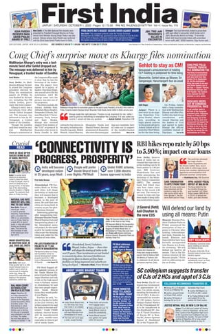 JAIPUR l SATURDAY, OCTOBER 1, 2022 l Pages 12 l 3.00 RNI NO. RAJENG/2019/77764 l Vol 4 l Issue No. 116
www.firstindia.co.in I https://firstindia.co.in/epapers/jaipur I twitter.com/thefirstindia I facebook.com/thefirstindia I instagram.com/thefirstindia
OUR EDITIONS: JAIPUR, NEW DELHI & MUMBAI
FEMA OKAYS IND’S BIGGEST SEIZURE ORDER AGAINST XIAOMI
New Delhi: The competent authority under the Foreign Exchange
Management Act (FEMA) has approved an order of seizure of over Rs 5,551
crore worth of deposits of Chinese mobile phone manufacturer Xiaomi —
the highest amount frozen till date in India — the ED said on Friday.
J&K: TWO JeM
TERRORISTS
KILLED IN
ENCOUNTER
Srinagar: Two local terrorists linked to proscribed
JeM were killed in encounter which broke out in
J&K’s Baramulla district on Friday. “2 terrorists
killed, both local terrorists linked with proscribed
terror outfit JeM,” ADGP, Kashmir, Vijay Kumar said.
BSE SENSEX 57,426.92 1,016.96 | NSE NIFTY 17,094.35 276.25
KEY HIGHLIGHTS
RBI hikes repo rate by 50 bps
to5.90%;impactoncarloans
New Delhi: Reserve
Bank of India has in-
creased the repo rate or
prime lending rate by 50
basis points to 5.90 per
cent, RBI Governor
Shaktikanta Das said
while announcing the
decisions of the Mone-
tary Policy Committee
(MPC). The central
bank had hiked repo
rate four times since
May to the recent 5.90
per cent. The recent re-
vision in repo rate has
been made to keep infla-
tion level within target.
The world has witnessed
two major shocks –
Cóvid-19 pandemic and
the Ukraine conflict. Now, we are
in the midst of a third major shock
arising from monetary tightening and
aggressive communications from
advanced countries’ central banks.
—Shaktikanta Das, RBI Governor
CARD TOKENISATION
TO APPLY FROM TODAY
APRIL-AUGUST FISCAL
DEFICIT AT $66.56 BN
JUSTICE MITHAL WILL BE NEW CJ OF RAJ HC
COLLEGIUM RECOMMENDS TRANSFERS OF...
About 35 crore cards have
been tokenised and the
system is ready for the
new norms which set in
from October 1, the Re-
serve Bank said on Friday.
The fiscal deficit for the
five months through Au-
gust touched 5.42 trillion
Indian rupees ($66.56 bn)
or 32.6% of annual esti-
mates, govt data showed.
Jaipur: CJ of J&K and Ladakh HC Pankaj
Mithal, a native of Allahabad, will be next
Chief Justice of the Rajasthan High Court
as the Supreme Court Collegium has rec-
ommended his transfer. The post of Chief
Justice of Rajasthan HC is lying vacant
after CJ SS Shinde retired on July 31.
 Orissa HC CJ S Muralid-
har as CJ of Madras HC
 Justice Jaswant Singh
as Orissa Chief Justice
 Justice PB Varale of
Bombay HC as CJ of
Karnataka High Court
 Justice AM Magrey as
CJ of HC of J&K, Ladakh
 CJ Pankaj Mithal of J&K
and Ladakh HC as Ra-
jasthan HC Chief Justice
Zelenskyy summons emer-
gency meeting on security
and defence forces
 Russian strike kills 25 as
Kremlin looks to annex more
Ukraine regions
 Zelenskyy calls Russia
‘bloodthirsty scum’ as Putin
strikes Ukrainian region
SC collegium suggests transfer
of CJs of 2 HCs and appt of 3 CJs
New Delhi: The SC col-
legium has recommend-
ed appointment of 3
new CJs while recom-
mending the transfer of
CJs of 2 HCs. It also rec-
ommended the transfer
of 3 HC judges, Justice
Sanjaya Kumar Mishra
of the Uttarakhand HC
is to be transferred to
the Jharkhand HC, Jus-
tice K Vinod Chandran
of Kerala HC to Bom-
bayHC,JusticeAparesh
Kumar of Jharkhand
HC to the Tripura HC.
Lt General (Retd)
Anil Chauhan is
the new CDS
General Anil Chauhan on
Friday took charge as India’s
second Chief of Defence Staff,
the Ministry of Defence said
in a statement. He will also be
permanent chairman, COSC.
Will defend our land by
using all means: Putin
Moscow: Russian Pres-
ident Vladimir Putin on
Friday announced the
annexation of four re-
gions in Ukraine after
holding ‘referendums’
last week. Donetsk, Lu-
hansk, Kherson and
Zaporizhzhia have been
formally incorporated
into Russia in a Krem-
lin ceremony. “We will
defend our land by all
means. This is the lib-
eration mission of the
Russian people,” Putin
said on addressing me-
dia on Friday
.
NATURAL GAS RATE
HIKED BY 40%; CNG,
PNG TO COST MORE
New Delhi: Prices of
natural gas, which
is used to generate
electricity, make fertiliser
and is converted into
CNG to run automobiles,
were on Friday hiked by
a steep 40% to record
levels, in step with global
firming up of energy
rates. This will be the
third increase in rates
of the natural gas since
April 2019.
RAJ HIGH COURT
EXTENDS STAY
ON RCA ELECTION
Jaipur: Rajasthan HC
on Friday extended the
stay on holding fresh
election to the Rajasthan
Cricket Association (RCA)
till further orders. The
RCA election in which
CM Ashok Gehlot’s son
Vaibhav was in the fray
for the post of president
was scheduled to be held
on Friday. The matter
has now been placed for
hearing on October 11. P3
OVER 25 DEAD AFTER
SUICIDE BOMB BLAST
AT KABUL INSTITUTE
IMAM GRANTED BAIL
IN SEDITION CASE, IN
JAIL OVER DEL RIOTS
Kabul: A suicide bomb
attack on an education
center in Kabul has killed
at least 25 people, most of
whom are believed to be
young women, in the latest
sign of the deteriorating
security situation in Afghan
capital. The explosion took
place on Friday morning.
New Delhi: Delhi court
Friday granted bail to ex-JNU
student Sharjeel Imam in a
sedition case in which he
was accused of instigating
Jamia riots, taking into
account SC’s order effectively
keeping in the abeyance
colonial era sedition law.
READ
Crucial
Crucial
‘CONNECTIVITY IS
PROGRESS, PROSPERITY’
India will become
developed nation
in 25 years, says Modi
People will prefer
Vande Bharat train
over flights: PM Modi
Under FAME scheme,
over 7,000 electric
buses approved in India
First India Bureau
Ahmedabad: PM Nar-
endra Modi on Friday
said cities will shape
the destiny of India and
they will ensure that it
becomes a developed
nation in the next 25
years. He said that new
cities are being built in
country as per the glob-
al business demand.
Addressing gathering
after inaugurating Gan-
dhinagar-MumbaiVande
BharatExpresstrainand
inaugurating phase-1 of
the Ahmedabad metro
rail project, he also made
a pitch for modernising
citiesasperthechanging
times and called for the
creation of twin cities.
PM Modi flagged off
the updated version of
the Vande Bharat Ex-
presstrainfromGandhi-
nagar-Mumbai and took
a ride on the high-speed
train to Kalupur station
in Ahmedabad, he said
that once people experi-
ence Vande Bharat
trains they would prefer
it over flights.
Further, he said, “to-
day is a big day for India
in the 21st century, for
urban connectivity and
for India to become self-
reliant.” Under FAME
scheme, electric buses
will be manufactured
for poor, middle-class
comrades in cities to get
rid of smoky buses.
(Top) PM Narendra Modi bows to the
public at Abu Road on late Friday.
PM Narendra Modi at the inauguration
of the Ahmedabad Metro Rail project,
flagging off Vande Bharat train, in
Ahmedabad on Friday. Also seen here
are (From Left) Ashwini Vaishnaw,
Acharya Devvrat, Bhupendra Patel and
Hardeep Singh Puri.
Ahmedabad, Surat, Vadodara,
Bhopal, Indore, Jaipur — these cities
will shape the destiny of India in the
next 25 years. These investments are not limited
to connectivity alone, but smart facilities are
being put in place in dozens of cities; basic
facilities are being improved and suburbs are
being developed. —Narendra Modi, Prime Minister
ABOUT VANDE BHARAT TRAINS
 Inside Vande Bharat train,
it’s 100 times less noisy
than noise in an airplane
 Vande Bharat express
will reach Mumbai from
Ahmedabad in 5 hours
 The train will run 6 days
a week, except Sunday
 These trains will provide
more luggage space
 India will launch over 75
Vande Bharat trains to
boost the connectivity
 Vande Bharat express
train gathers the speed
within 52 seconds
PM Modi addresses
public without mic
after 10 pm in Manpur
PM Modi reached Manpur
airstrip of Abu Road late on
Friday where BJP workers
and public gave warm
welcome to PM. Modi
reached stage at 10 pm, he
addressed crowd without
mic, as there is court prohi-
bition on sound amplifiers
after 10 PM. Turn to P8
PRIME MINISTER
MODI TO LAUNCH
5G IN INDIA TODAY
PM Modi will officially
launch 5G in India on
Saturday, October 1 at
the 6th edition of India
Mobile Congress in New
Delhi. Modi would be
joined by top industry
leaders like Reliance’s
Mukesh Ambani, Airtel’s
Sunil Mittal, and Vi’s
India head Ravinder
Takkar during 5G event.
PM LAYS FOUNDATION OF
PROJECTS OF `7,200
CRORE IN BANASKANTHA
PM Narendra Modi on Friday
laid foundation stone for
several development-related
projects worth Rs 7,200
crore in Banaskantha district
of Gujarat. —Full Report P5
ASHA PAREKH
RECEIVES DADA
SAHEB PHALKE
AWARD BY PREZ
New Delhi: A The 68th National Film Awards were
presented by President Droupadi Murmu on Friday
where Union Minister Anurag Singh Thakur was also
present. Veteran actress Asha Parekh was conferred
with the 52nd Dada Saheb Phalke Award in Delhi.
Amit Mishra
New Delhi: As Mall-
ikarjun Kharge formal-
ly joined the Congress
president election by
filing his nomination
papers on Friday, he
was flanked by 30 lead-
ers, including Raj CM
Ashok Gehlot, previ-
ously the front-runner.
Kharge’s entry was a
last-minute twist after
Ashok Gehlot dropped
out. The message was
delivered to him by KC
Venugopal, a trusted
leader of the Gandhis.
Though the Gandhis
said they would be neu-
tral, Mallikarjun
Kharge’s nomination at
the Congress office made
it clear that he has the
blessings of the leader-
ship. His papers were
signed by a galaxy of
leaders. Digvijaya Singh,
who was all set to file his
nomination until Mr
Kharge came into the
picture, was also one of
his proposers.
The others include AK
Antony, Ambika Soni,
AbhishekManuSinghvi,
Deepender S Hooda, Sal-
man Khurshid, V Naray-
anasamy, Tariq Anwar
and Rajiv Shukla.
Kharge also received
support from leaders of
the “G-23” or group of 23
dissenters who wrote to
Sonia Gandhi in 2020
calling for big reforms in
the party
, including elec-
tionsfortopposts.Mukul
Wasnik, Anand Sharma,
Bhupinder Hooda and
Manish Tewari, the most
prominent of dissenters,
whowerediscussingput-
ting up a candidate, have
all come out in support
of the Gandhis-backed
candidate. More on P6
Gehlot to stay as CM!
Venugopal’s announcement of holding
CLP meeting is postponed for time being
Meanwhile, Gehlot takes up Bikaner, Sri
Ganganagar, Hanumangarh tour as usual
Aditi Nagar
Jaipur: There is a
new twist in an ongo-
ing Rajasthan Con-
gress ‘drama’, where
now, according to
higly placed sources
in the grand-old party
,
Ashok Gehlot will re-
main the Chief Minis-
ter for the time being.
On Friday, Gehlot
held a long consulta-
tion with Mallikarjun
Kharge and after this,
Gehlot also had a long
consultation with
Anand Sharma and
the leaders of G-23
and agreed to make
Kharge the official
candidate instead of
Digvijaya. Turn to P8
Cong Chief’s surprise move as Kharge files nomination
Mallikarjun Kharge’s entry was a last-
minute twist after Gehlot dropped out.
The message was delivered to him by
Venugopal, a trusted leader of Gandhis
Mallikarjun Kharge files his nomination papers for the post of party President, at the AICC HQ in Delhi on
Friday. Congress leaders Digvijaya Singh, Bhupinder Singh Hooda, Ashok Gehlot & others are also seen.
Kharge made the right decision. Position is not important for me, rather I
want to give my everything to strengthen the Congress. If it was under my
control, I would not take any position. —Ashok Gehlot, Rajasthan CM
CONG PREZ POLLS:
THAROOR, TRIPATHI
FILE NOMINATION TOO
DIGVIJAYA DROPS
OUT OF CONGRESS
PRESIDENTIAL RACE
The filing of nominations
of Congress presidential
poll was held from Sep-
tember 24 to September
30. As the nomination
filing has come to an end,
only three leaders are in
the fray — Shashi Tharoor,
Mallikarjun Kharge, and
K N Tripathi. The leaders
have claimed that the
election is not a battle.
In yet another twist in
the tale of the Congress
president polls, Digvijaya
Singh on Friday said he
was dropping out of the
race for the top post and
announced his support for
Mallikarjun Kharge, who
is likely to be in the fray.
Singh had said on Thurs-
day that he would file his
nominations on Friday.
 