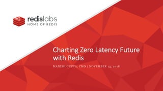 Charting Zero Latency Future
with Redis
MANISH GUPTA, CMO | NOVEMBER 13, 2018
 