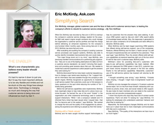 ©2014 1to1 Media. All rights protected and reserved. 1to1 Media is a division of Peppers & Rogers Group.
When Eric McKirdy was recruited by Ask.com in 2010 to overhaul
the company’s customer service strategy, leaders for the popu-
lar Q&A web search engine sought someone who could manage
the organization’s customer service portfolio and lead the charge
behind delivering an enhanced experience for the company’s
one-hundred million monthly users. Since joining Ask.com in late
2010, McKirdy has done that and more.
After evaluating and auditing the company’s existing customer
service processes and support systems, McKirdy was able to
quickly identify immediate improvements Ask.com could make.
“Two major things stuck out in my mind,” says McKirdy, who
previously handled communications for a performing arts organiza-
tion. “Ask.com is one of the leading destinations for Q&A, but from
a customer service standpoint, we weren’t mirroring that experi-
ence and providing great answers about Ask.com. We needed to
model that customer experience to allow people to get the answers
they were looking for.”
McKirdy discovered that too many basic customer requests (e.g.
how to change a user name) were resulting in Tier 1 support tick-
ets for information that was available through the company’s web
search engine. McKirdy recognized an opportunity to implement
a self-service system that customers could use to find answers to
many questions on the spot while reducing the number of Tier 1
tickets being generated.
Before the self-service capabilities were implemented, McKirdy
took meaningful steps to help make Ask.com’s culture more cus-
tomer-focused. He banned the use of the word “tickets” in the
organization and other impersonal terminology used in customer
support interactions. “When I visit a company’s website and I’m
informed that a ticket has been issued when I request help, I feel
like I’ve become part of the system,” says McKirdy. “We wanted
to change the tone and the quality of the engagement by person-
alizing the experience and referring to people by their first names.”
Starting with a “blank canvas”
McKirdy and his team sought intuitive support technologies to
help its customers find the answers they were seeking. A pre-
vious CRM system used by Ask.com didn’t offer search-ability
of knowledge-based articles. Also, the responses it generated to
Ask.com users contained a lot of boilerplate and were difficult to
decipher, McKirdy adds.
When McKirdy and his team began examining CRM systems
that offered strong self-service support, one of the companies,
Parature, offered McKirdy and his team a “blank canvas” to craft
the types of experiences Ask.com wanted for its customers. “That
was huge,” says McKirdy. Plus, the vendor offered solid self-ser-
vice capabilities via keyword searches right out of the box which
fit well for Ask.com’s customer base, McKirdy adds.
McKirdy’s vision for providing Ask.com’s customers with
easy-to-use self-service capabilities has been realized. After
Ask.com deployed the CRM system in late 2012, customer sup-
port ticket volume dropped 64 percent in the first two weeks
thanks to the self-service capabilities. Meanwhile, customers’
use of the self-service options has lowered call volumes by 86
percent.
“I thought something was wrong,” says McKirdy. “Crickets
were chirping. I thought I might have re-engineered myself out
of a job.”
McKirdy not only manages the company’s 13-person customer
service team, he’s on the front lines himself, interacting with cus-
tomers by phone, email, chat, and social media to offer support.
He also looks for team members who can relate to the customer
journey and can provide compassionate support.
“I never hire anyone who says they have lots of contact center
experience. That’s not what I’m looking for,” says McKirdy. I’m
looking for employees who understand customers’ behavior and
what they’re looking for.”
Meanwhile, the technological changes McKirdy and his team
have put in place have led to more meaningful communications
with Ask.com’s customers.
Says McKirdy, “The quality of the interactions we have now is
so much higher.”
THE ENABLER
What’s one characteristic you
believe every leader should
possess?
It’s hard to narrow it down to just one.
But I’d say the most important attribute
is to be very flexible and nimble and not
be stuck on the way things have always
been done. Technology is changing
so much and changing the way that
customer service is being done and
influenced so much by Gen Y.
Eric McKirdy, Ask.com
Simplifying Search
Eric McKirdy, manager, global customer care and the face of Ask.com’s customer service team, is leading the
company’s efforts to rebuild its customer service strategy —By Tom Hoffman
12 WWW.1TO1MEDIA.COM/2014CHAMPS
 