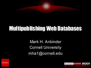 Multipublishing Web Databases
Mark H. Anbinder
Cornell University
mha1@cornell.edu
 