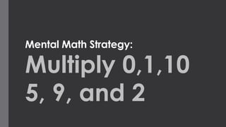 Mental Math Strategy:

Multiply 0,1,10
5, 9, and 2

 