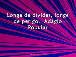 Longe de dívidas, longe de perigo. Adágio Popular 