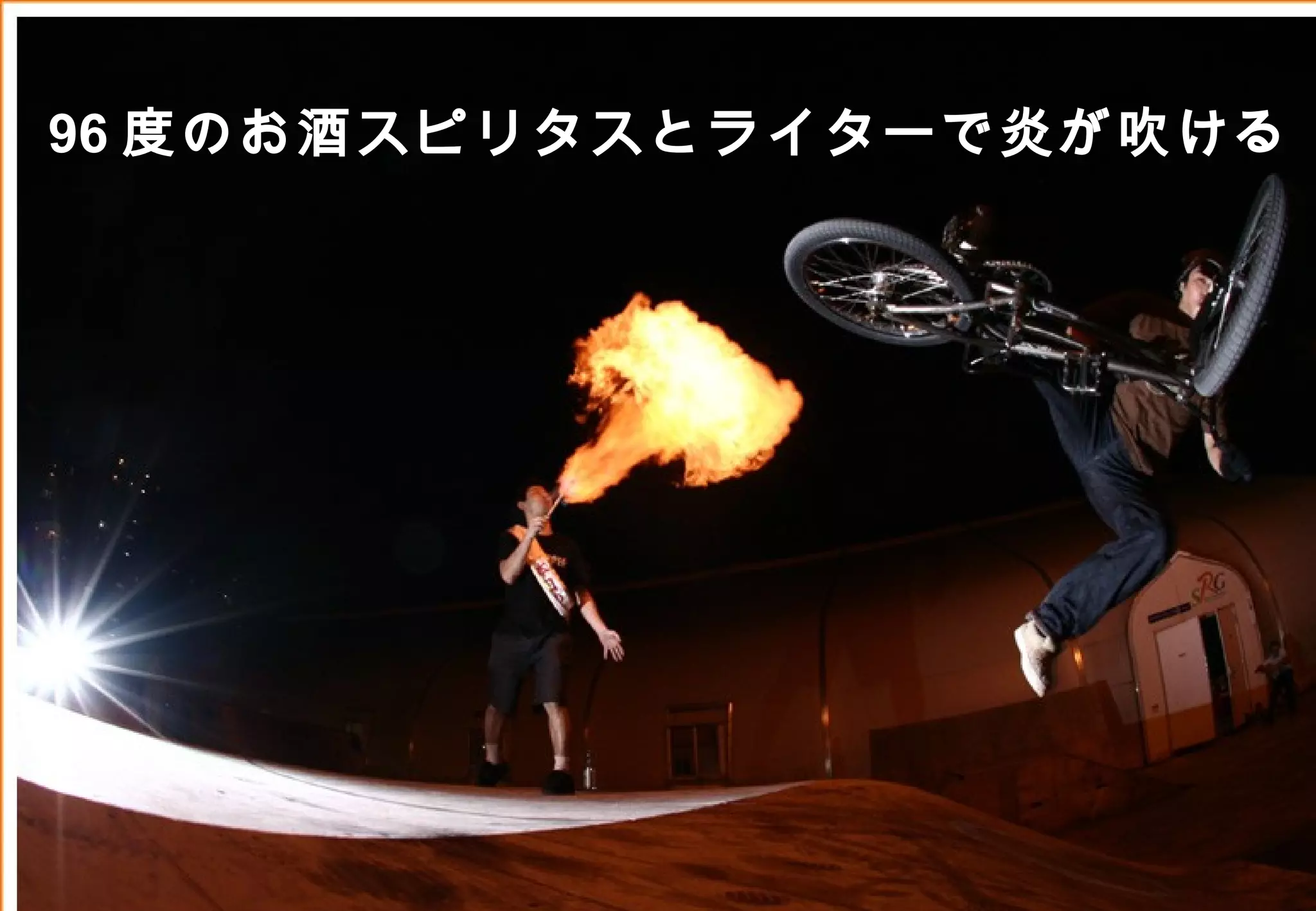 96 度のお酒スピリタスとライターで炎が吹ける




               ©2008 Your Company or name All Rights Reserved. | Proprietary and Confidential
26
 