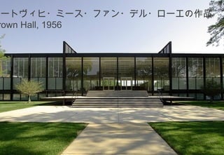 ルートヴィヒ・ミース・ファン・デル・ローエの作品
 rown Hall, 1956




               ©2008 Your Company or name All Rights Reserved. | Proprietary and Confidential
 17
 