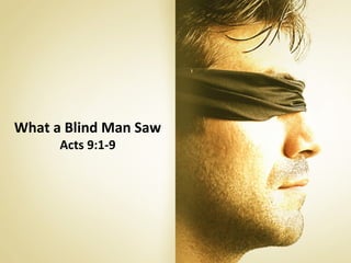 What a Blind Man Saw
Acts 9:1-9
 