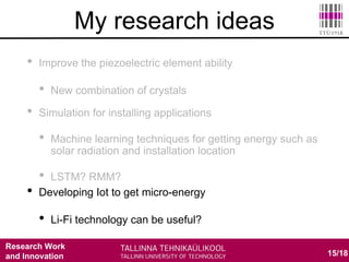 Research Work
and Innovation 15/18
My research ideas
• Developing Iot to get micro-energy
• Li-Fi technology can be useful?
 