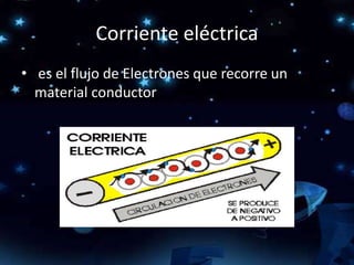 Corriente eléctrica
• es el flujo de Electrones que recorre un
material conductor
 