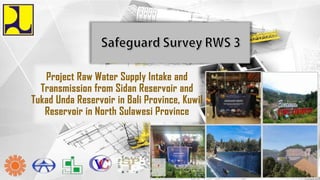 Project Raw Water Supply Intake and
Transmission from Sidan Reservoir and
Tukad Unda Reservoir in Bali Province, Kuwil
Reservoir in North Sulawesi Province
 