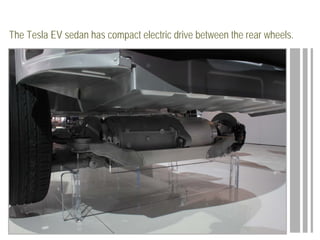 The Tesla EV sedan has compact electric drive between the rear wheels.
 