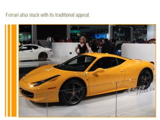Ferrari also stuck with its traditional appeal.
 