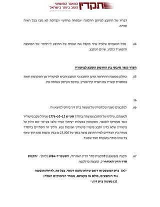 ‫ראיה‬ ‫בכל‬ ‫גובו‬ ‫לא‬ ‫ונבדקת‬ "‫מחדש‬ ‫"נפתחה‬ ‫התלונה‬ ‫לפיהם‬ ‫התובע‬ ‫של‬ ‫דבריו‬
.‫שהיא‬
64.‫המועצה‬ ‫של‬ "‫ל"חרם‬ ‫התובע‬ ‫של‬ ‫טענתו‬ ‫את‬ ‫מקבל‬ ‫איני‬ ‫שלעיל‬ ‫הטעמים‬ ‫מכל‬
‫ו‬.‫הנתבע‬ ‫שיזם‬ ,‫כלפיו‬ ‫התאגיד‬
‫לפיטוריו‬ ‫התובע‬ ‫החרמת‬ ‫בין‬ ‫סיבתי‬ ‫קשר‬ ‫העדר‬
65.‫וזאת‬ ‫המקומון‬ ‫מן‬ ‫לפיטוריו‬ ‫הביא‬ ‫הנתבע‬ ‫כי‬ ‫התובע‬ ‫טוען‬ ‫ההחרמה‬ ‫מטענת‬ ‫כחלק‬
.‫עת‬ ‫באותה‬ ‫העיתון‬ ‫עורכת‬ ,‫קירשטיין‬ ‫העדה‬ ‫עם‬ ‫קשריו‬ ‫במסגרת‬
16
66.‫ביח‬ ‫דין‬ ‫בית‬ ‫מעשה‬ ‫של‬ ‫מקדמית‬ ‫טענה‬ ‫לנתבעים‬.‫זה‬ ‫לנושא‬ ‫ס‬
‫בהליך‬ ‫מוצתה‬ ‫התובע‬ ‫של‬ ‫עילתו‬ ,‫לטענתם‬‫סע"ש‬1776-10-12‫פיטוריו‬ ‫עקב‬ ‫שניהל‬
‫על‬ ‫הלין‬ ‫שם‬ "‫בע"מ‬ ‫כלבו‬ ‫העיר‬ ‫"עיתון‬ ‫בבעלות‬ ‫המקומון‬ ,‫לשעבר‬ ‫מעסיקו‬ ‫כנגד‬
‫בהסדר‬ ‫הסתיים‬ ‫זה‬ ‫הליך‬ .‫נפש‬ ‫ועוגמת‬ ‫פיטורין‬ ‫פיצויי‬ ‫ותבע‬ ‫כדין‬ ‫שלא‬ ‫פיטורין‬
‫בסך‬ ‫פוצה‬ ‫התובע‬ ‫לפיו‬ ‫הצדדים‬ ‫בין‬ ‫פשרה‬‫של‬25,000₪‫שאף‬ ‫תוך‬ ‫נפש‬ ‫עוגמת‬ ‫בגין‬
.‫שכנגד‬ ‫הצד‬ ‫בטענות‬ ‫מודה‬ ‫אינו‬ ‫צד‬
67.‫תקנה‬101()‫(א‬1)‫ל‬‫האזרחי‬ ‫הדין‬ ‫סדר‬ ‫תקנות‬‫התשמ"ד‬ ,-1984:‫(להלן‬"‫תקנות‬
‫האזרח‬ ‫הדין‬ ‫סדר‬‫י‬:‫כדלקמן‬ ‫קובעת‬ ,)"
")‫(א‬‫תובענה‬ ‫לדחות‬ ,‫עת‬ ‫בכל‬ ,‫רשאי‬ ‫שופט‬ ‫שהוא‬ ‫רשם‬ ‫או‬ ‫המשפט‬ ‫בית‬
‫כולם‬ ,‫הנתבעים‬ ‫נגד‬:‫האלה‬ ‫הנימוקים‬ ‫מאחד‬ ,‫מקצתם‬ ‫או‬
(1;‫דין‬ ‫בית‬ ‫מעשה‬ )"
 