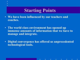 Starting Points
• We have been influenced by our teachers and
  coaches.

• The world class environment has opened up
  im...