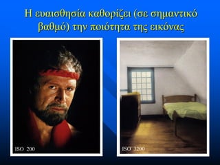 Η ευαισθησία καθορίζει (σε σημαντικό
βαθμό) την ποιότητα της εικόνας

ISO 200

ISO 3200

 