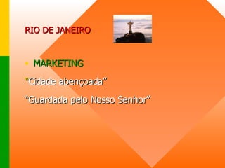 MARKETING  “ Cidade abençoada”  “ Guardada pelo Nosso Senhor” RIO DE JANEIRO   