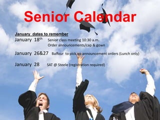 Senior Calendar
January dates to remember
January 18th Senior class meeting 10:30 a.m.
                Order announcements/cap & gown

January 26&27     Balfour to pick up announcement orders (Lunch only)

January 28      SAT @ Steele (registration required)
 