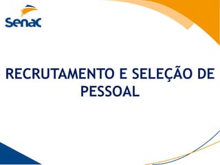 RECRUTAMENTO E SELEÇÃO DE
        PESSOAL
 