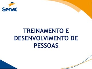 TREINAMENTO E
DESENVOLVIMENTO DE
      PESSOAS
 