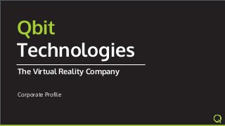 Qbit
Technologies
The Virtual Reality Company
Corporate Profile
 