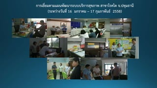 การเยี่ยมตามแผนพัฒนาระบบบริการสุขภาพ สาขาโรคไต จ.ปทุมธานี
(ระหว่างวันที่ 16 มกราคม – 17 กุมภาพันธ์ 2558)
 