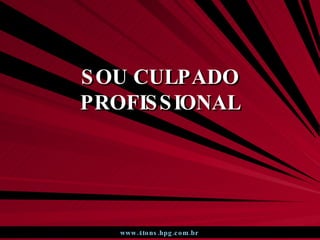 SOU CULPADO PROFISSIONAL www.4tons.hpg.com.br   
