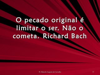 O pecado original é limitar o ser. Não o cometa. Richard Bach 