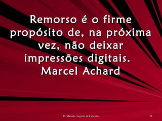 Remorso é o firme propósito de, na próxima vez, não deixar impressões digitais. Marcel Achard 