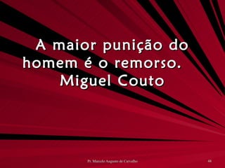 A maior punição do homem é o remorso. Miguel Couto 