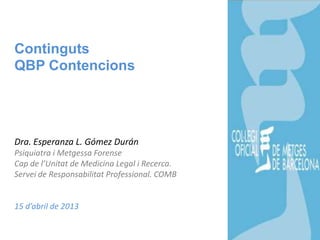 Continguts
QBP Contencions
Dra. Esperanza L. Gómez Durán
Psiquiatra i Metgessa Forense
Cap de l’Unitat de Medicina Legal i...
