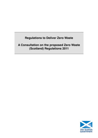 Regulations to Deliver Zero Waste

A Consultation on the proposed Zero Waste
       (Scotland) Regulations 2011
 