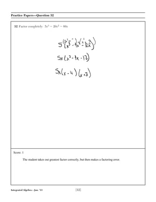 Integrated Algebra – Jan. ’13 [12]
Practice Papers—Question 32
32 Factor completely: 5x3 Ϫ 20x2 Ϫ 60x
Score: 1
The student takes out greatest factor correctly, but then makes a factoring error.
 