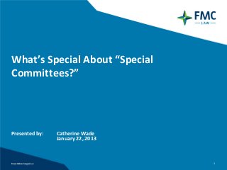 What’s Special About “Special
Committees?”




Presented by:   Catherine Wade
                January 22, 2013



                                   1
 