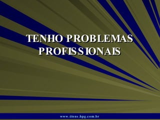 TENHO PROBLEMAS PROFISSIONAIS www.4tons.hpg.com.br   