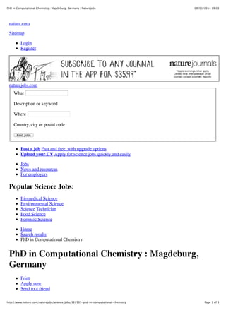 PhD in Computational Chemistry : Magdeburg, Germany : Naturejobs

08/01/2014 18:03

nature.com
Sitemap
Login
Register

naturejobs.com
What
Description or keyword
Where
Country, city or postal code
Find Jobs

Post a job Fast and free, with upgrade options
Upload your CV Apply for science jobs quickly and easily
Jobs
News and resources
For employers

Popular Science Jobs:
Biomedical Science
Environmental Science
Science Technician
Food Science
Forensic Science
Home
Search results
PhD in Computational Chemistry

PhD in Computational Chemistry : Magdeburg,
Germany
Print
Apply now
Send to a friend
http://www.nature.com/naturejobs/science/jobs/361533-phd-in-computational-chemistry

Page 1 of 3

 