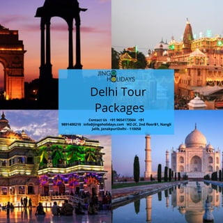 Contact Us   +91 9654173504   +91
9891400210   info@jingoholidays.com   WZ-2C, 2nd floorB1, Nangli
Jalib, JanakpuriDelhi - 110058
Delhi Tour
Packages
 