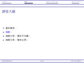 基本概念 抽樣 抽樣分佈：樣本平均數 抽樣分佈：樣本比例
課程⼤綱
基本概念。
抽樣。
抽樣分佈：樣本平均數。
抽樣分佈：樣本比例。
基本概念與抽樣分佈 14 / 43 孔令傑（臺⼤資管系）
 