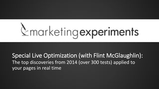 Special Live Optimization (with Flint McGlaughlin):
The top discoveries from 2014 (over 300 tests) applied to
your pages in real time
 